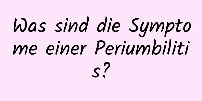 Was sind die Symptome einer Periumbilitis?