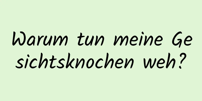 Warum tun meine Gesichtsknochen weh?