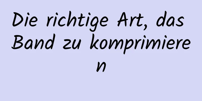 Die richtige Art, das Band zu komprimieren