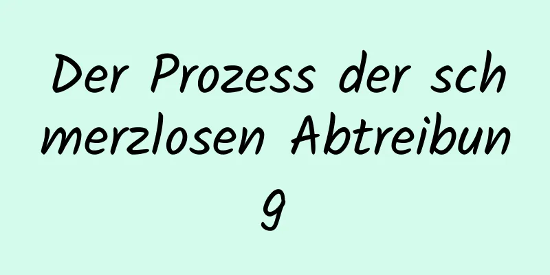 Der Prozess der schmerzlosen Abtreibung