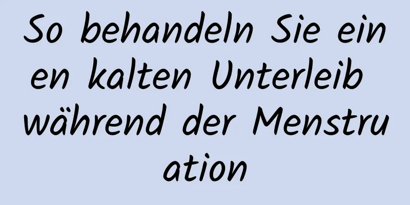 So behandeln Sie einen kalten Unterleib während der Menstruation