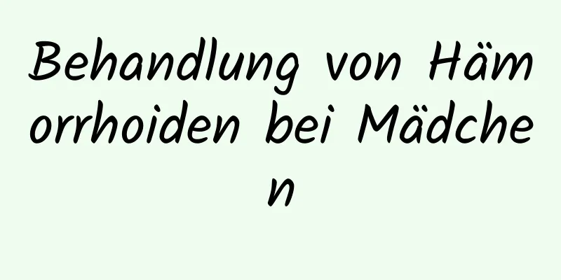 Behandlung von Hämorrhoiden bei Mädchen