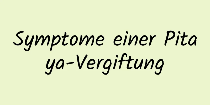 Symptome einer Pitaya-Vergiftung