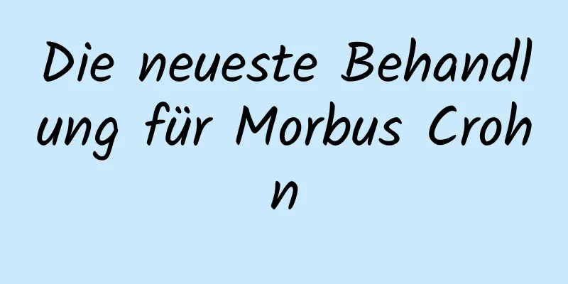 Die neueste Behandlung für Morbus Crohn