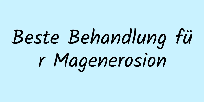 Beste Behandlung für Magenerosion