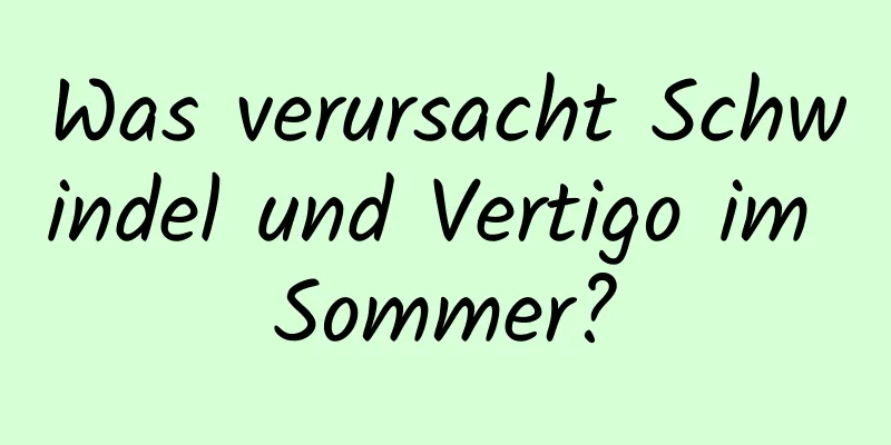 Was verursacht Schwindel und Vertigo im Sommer?