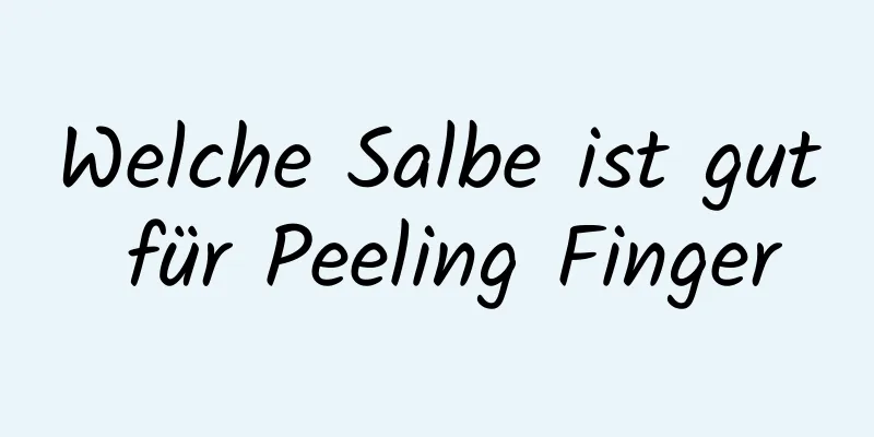 Welche Salbe ist gut für Peeling Finger