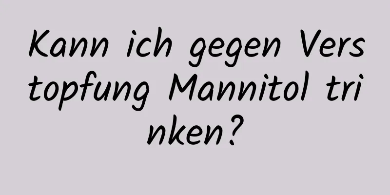 Kann ich gegen Verstopfung Mannitol trinken?