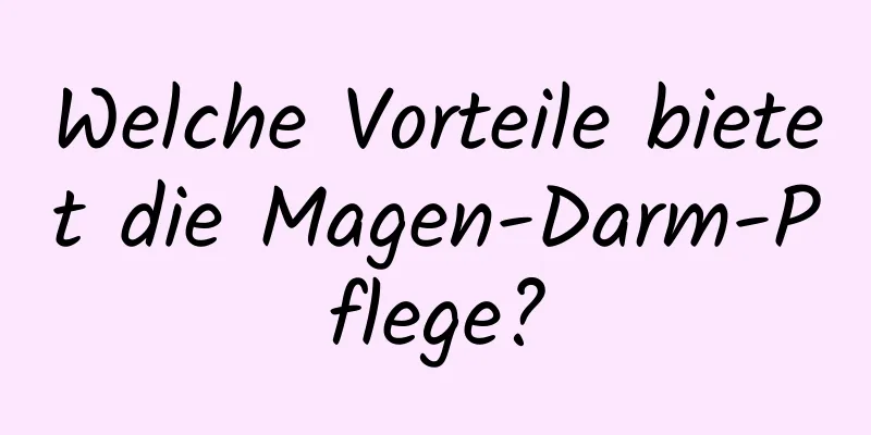 Welche Vorteile bietet die Magen-Darm-Pflege?