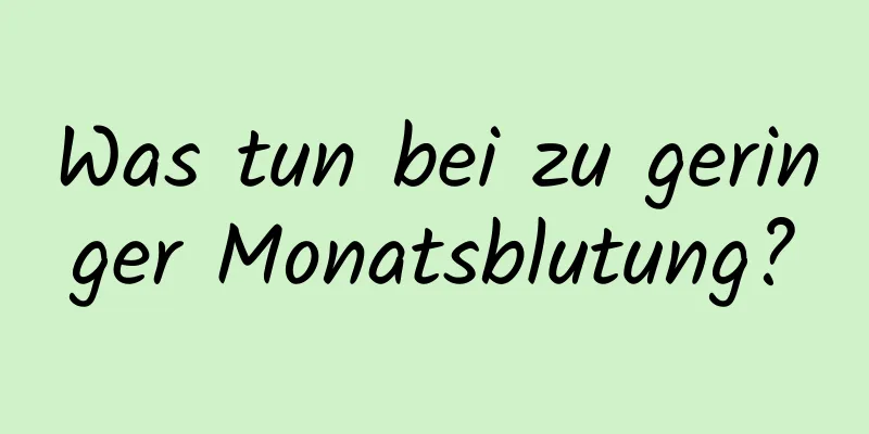 Was tun bei zu geringer Monatsblutung?