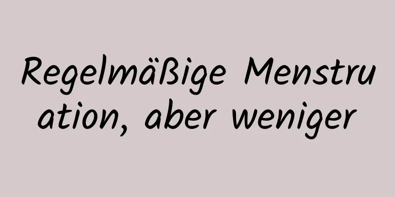 Regelmäßige Menstruation, aber weniger