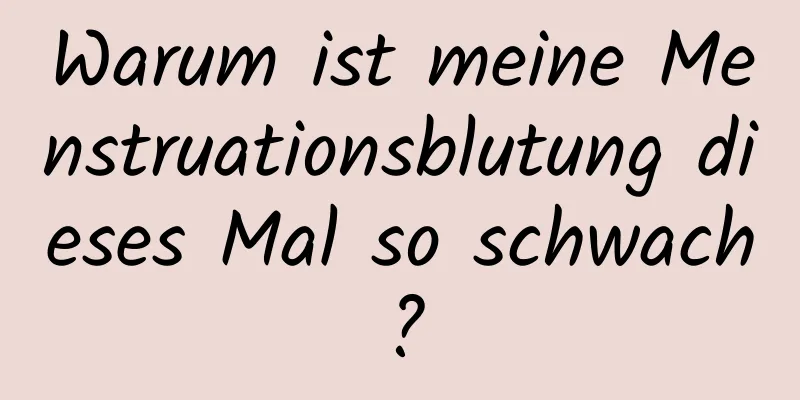 Warum ist meine Menstruationsblutung dieses Mal so schwach?