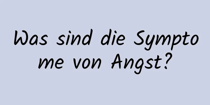 Was sind die Symptome von Angst?