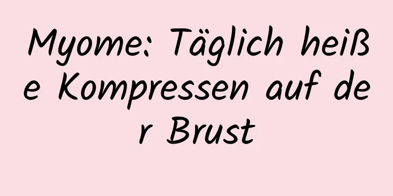 Myome: Täglich heiße Kompressen auf der Brust