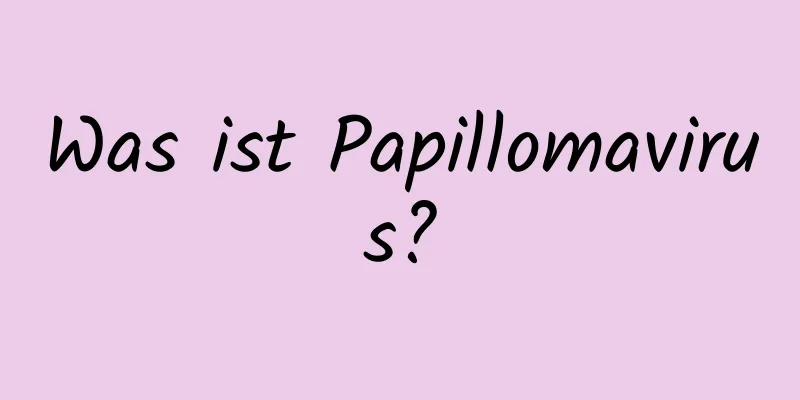 Was ist Papillomavirus?