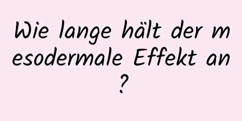 Wie lange hält der mesodermale Effekt an?