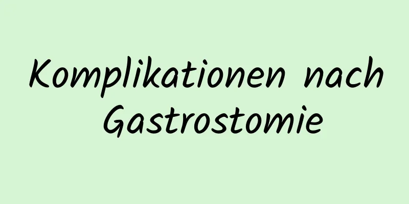 Komplikationen nach Gastrostomie