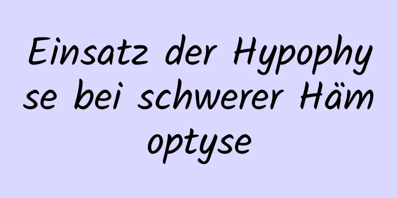 Einsatz der Hypophyse bei schwerer Hämoptyse