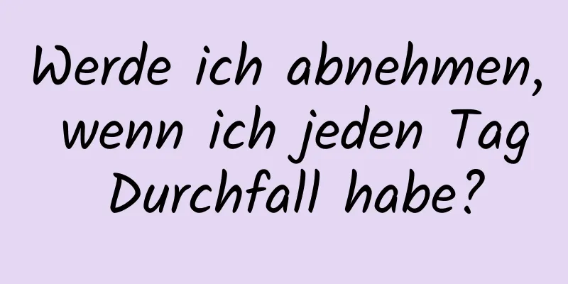 Werde ich abnehmen, wenn ich jeden Tag Durchfall habe?