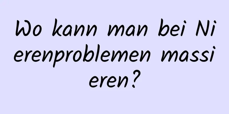 Wo kann man bei Nierenproblemen massieren?