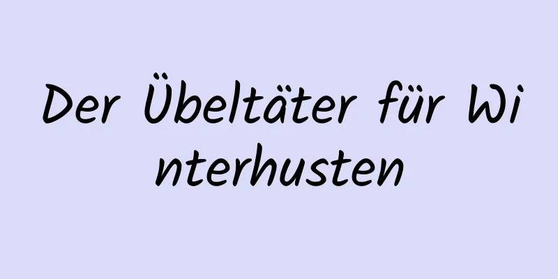 Der Übeltäter für Winterhusten