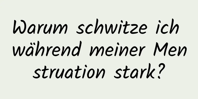 Warum schwitze ich während meiner Menstruation stark?