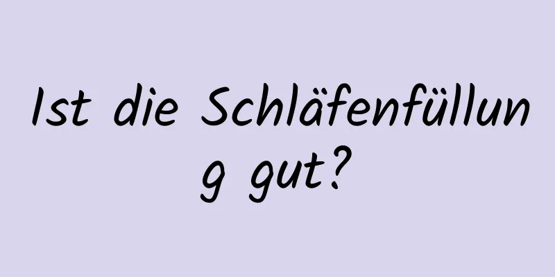 Ist die Schläfenfüllung gut?