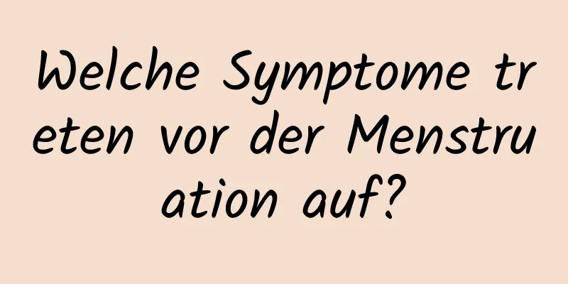 Welche Symptome treten vor der Menstruation auf?