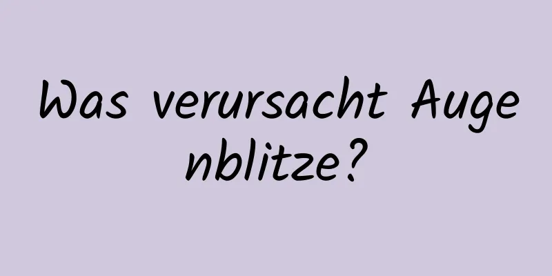 Was verursacht Augenblitze?