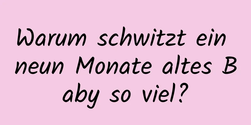 Warum schwitzt ein neun Monate altes Baby so viel?