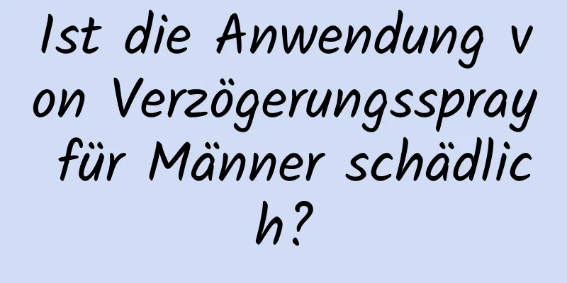 Ist die Anwendung von Verzögerungsspray für Männer schädlich?