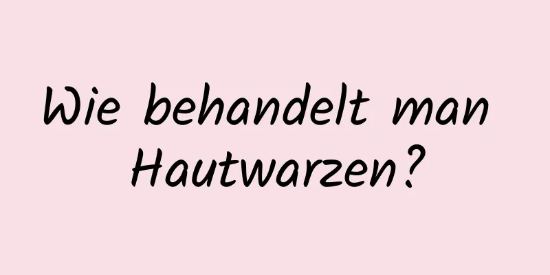 Wie behandelt man Hautwarzen?