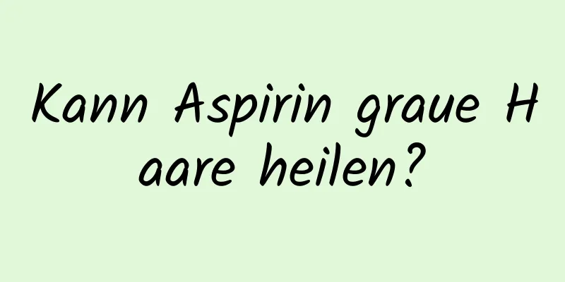 Kann Aspirin graue Haare heilen?