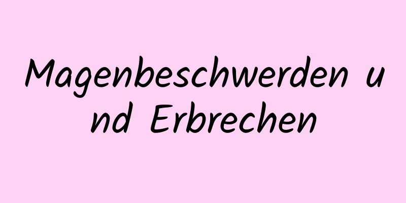 Magenbeschwerden und Erbrechen