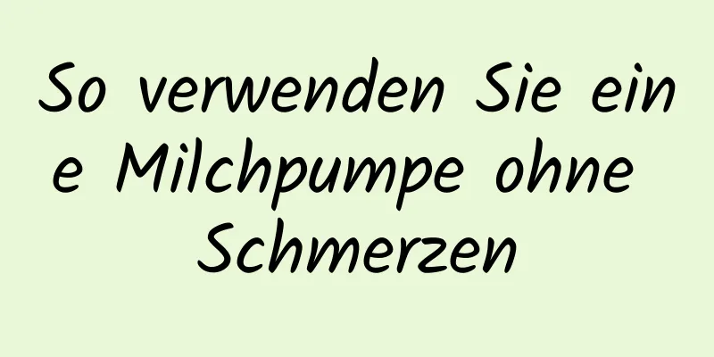 So verwenden Sie eine Milchpumpe ohne Schmerzen