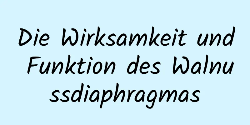 Die Wirksamkeit und Funktion des Walnussdiaphragmas