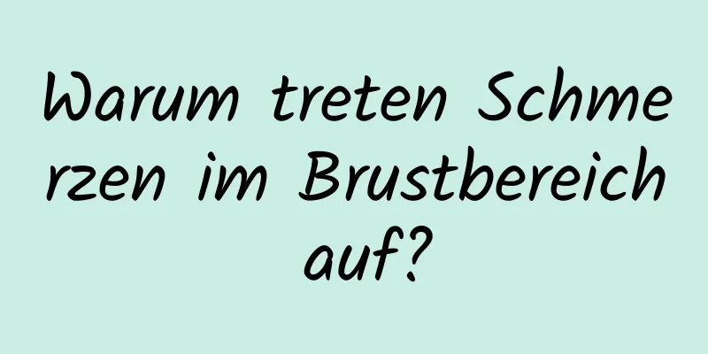 Warum treten Schmerzen im Brustbereich auf?