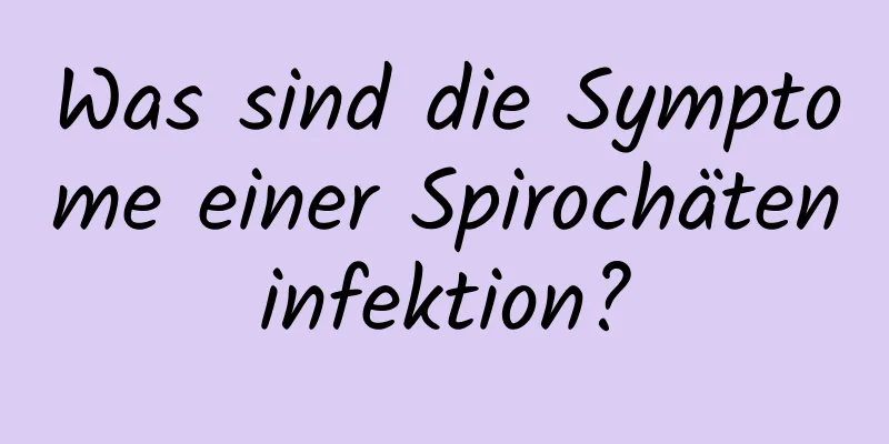 Was sind die Symptome einer Spirochäteninfektion?