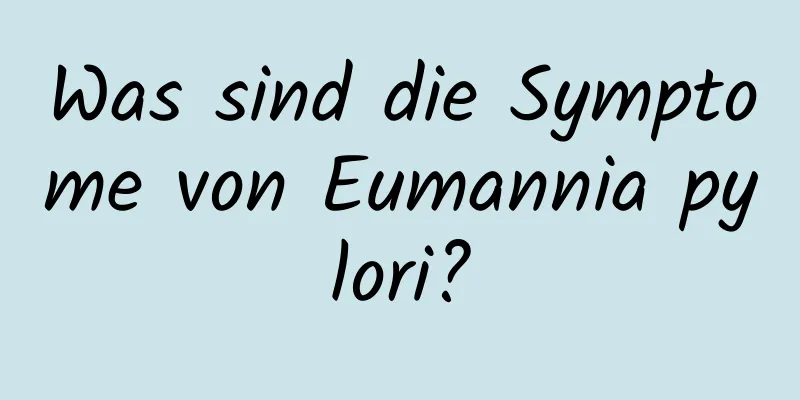 Was sind die Symptome von Eumannia pylori?