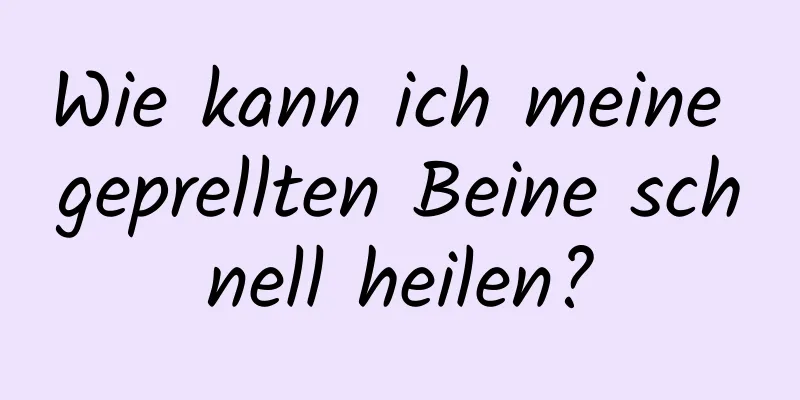 Wie kann ich meine geprellten Beine schnell heilen?