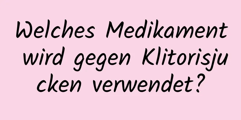 Welches Medikament wird gegen Klitorisjucken verwendet?