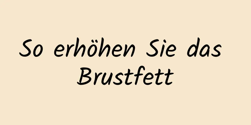 So erhöhen Sie das Brustfett