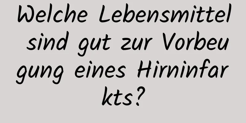 Welche Lebensmittel sind gut zur Vorbeugung eines Hirninfarkts?