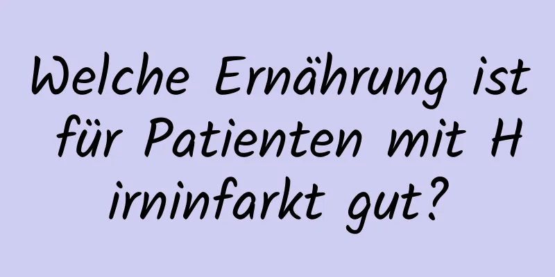 Welche Ernährung ist für Patienten mit Hirninfarkt gut?