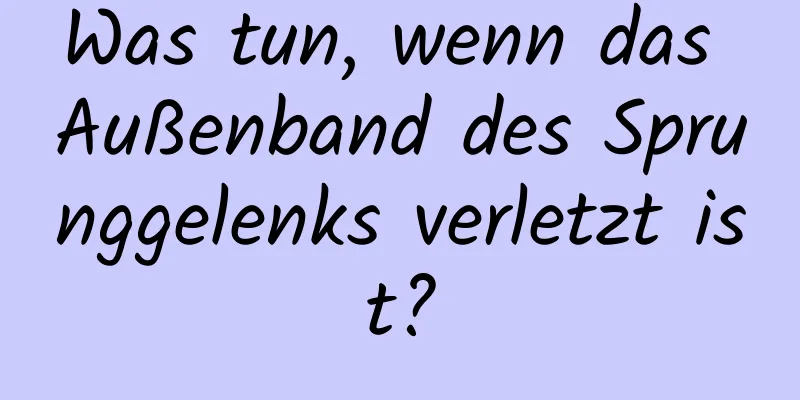 Was tun, wenn das Außenband des Sprunggelenks verletzt ist?