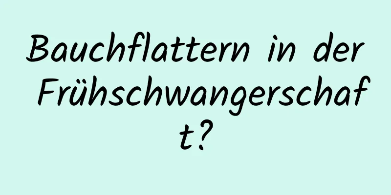 Bauchflattern in der Frühschwangerschaft?