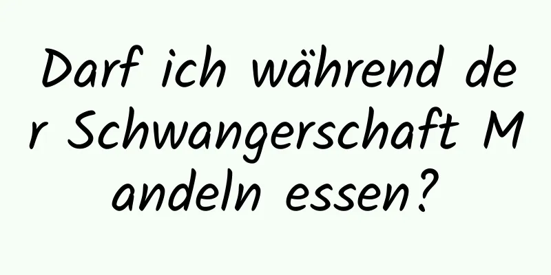 Darf ich während der Schwangerschaft Mandeln essen?