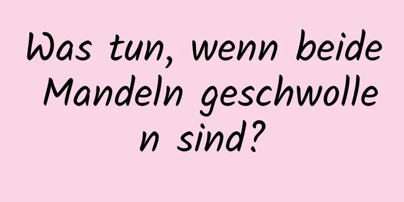 Was tun, wenn beide Mandeln geschwollen sind?