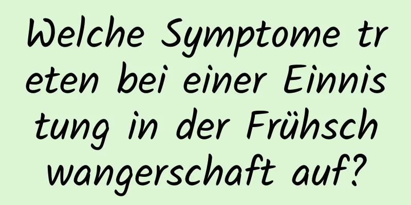 Welche Symptome treten bei einer Einnistung in der Frühschwangerschaft auf?