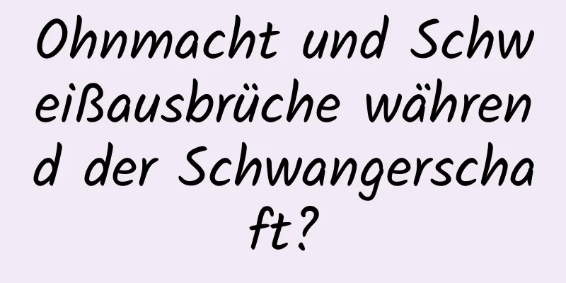 Ohnmacht und Schweißausbrüche während der Schwangerschaft?